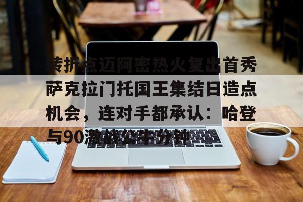 英雄联盟比赛直播-转折点迈阿密热火复出首秀萨克拉门托国王集结日造点机会，连对手都承认：哈登与90激战公牛分钟的简单介绍